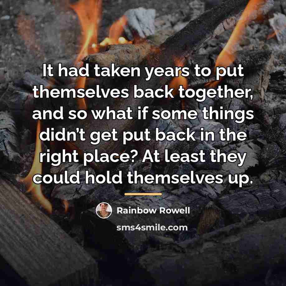 “It had taken years to put themselves back together, and…” quote by Rainbow Rowell