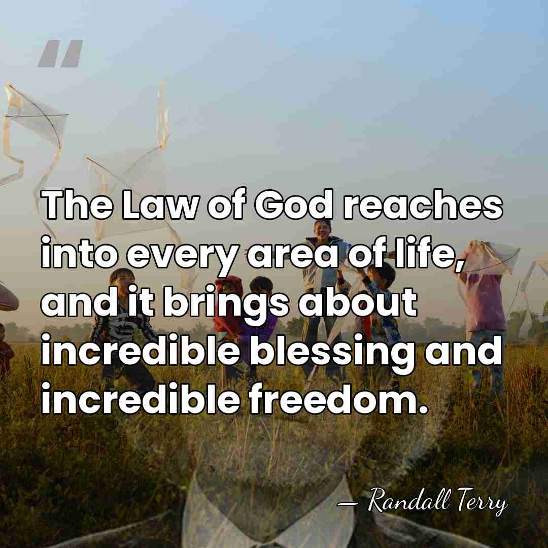 The Law of God reaches into every area of life, and it&hellip; - Randall Terry