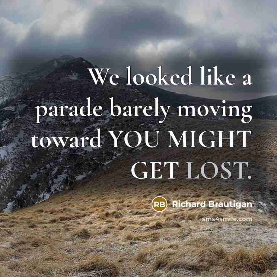 “We looked like a parade barely moving toward YOU MIGHT…” quote by Richard Brautigan