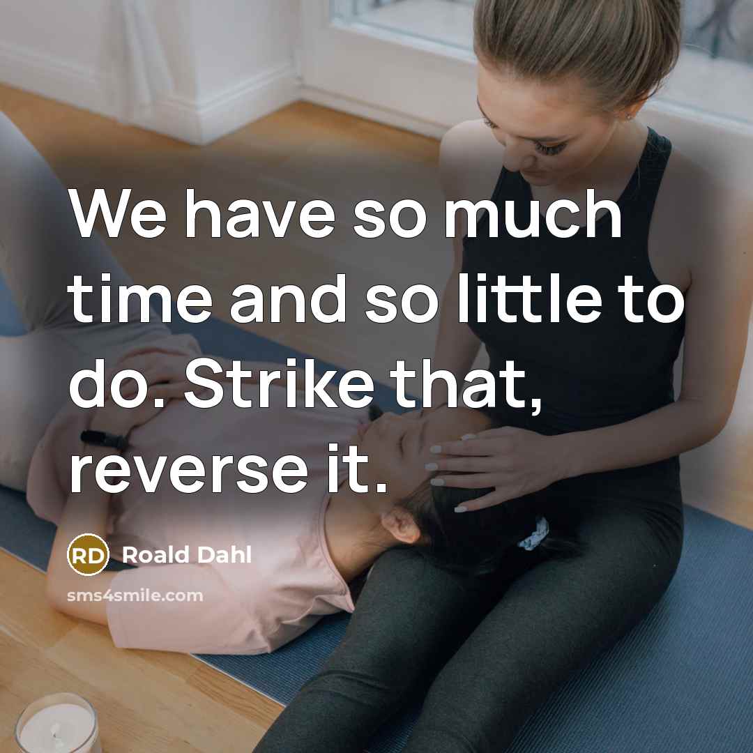 “We have so much time and so little to do.…” quote by Roald Dahl