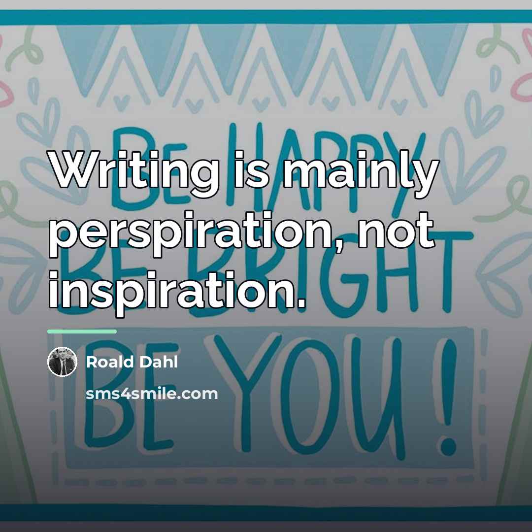 “Writing is mainly perspiration, not inspiration.…” quote by Roald Dahl