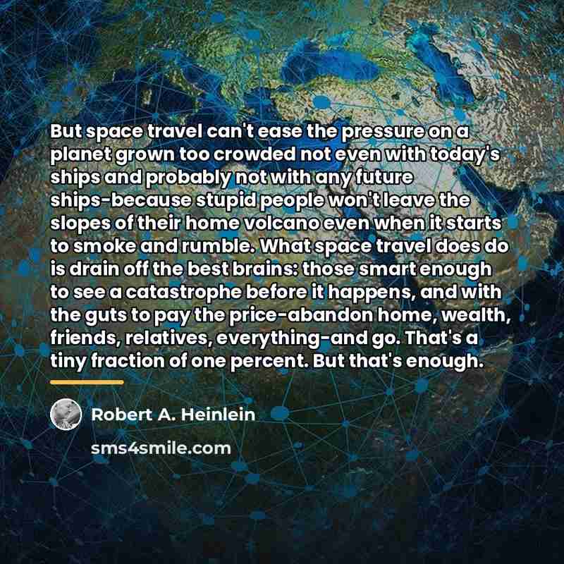 “But space travel can't ease the pressure on a planet…” quote by Robert A. Heinlein