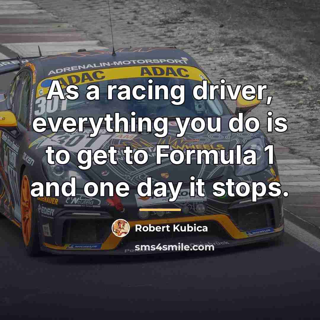 “As a racing driver, everything you do is to get…” quote by Robert Kubica