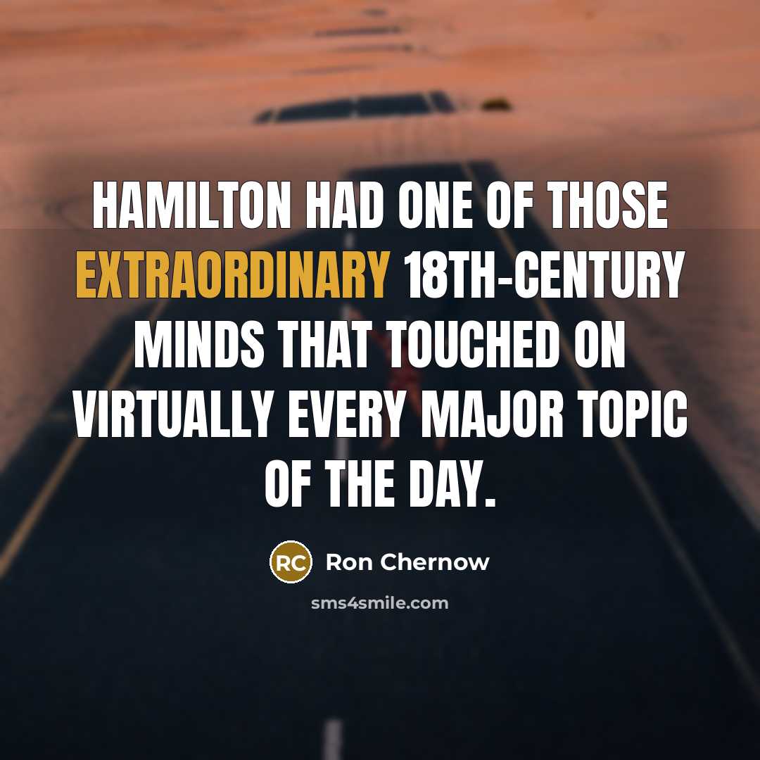 “Hamilton had one of those extraordinary 18th-century minds that touched…” quote by Ron Chernow