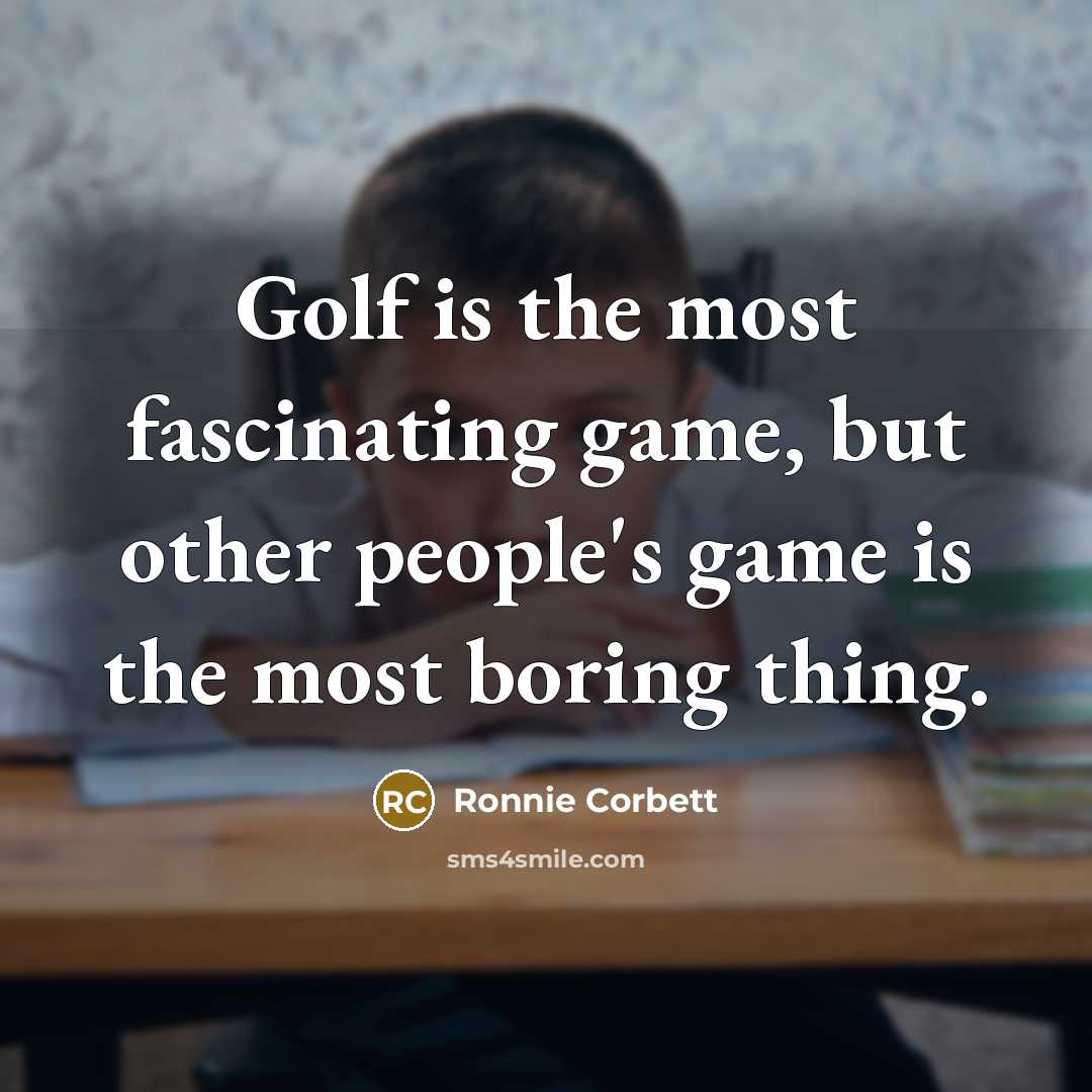 “Golf is the most fascinating game, but other people's game…” quote by Ronnie Corbett
