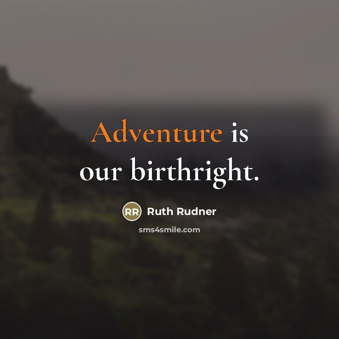“Adventure is our birthright.…” quote by Ruth Rudner