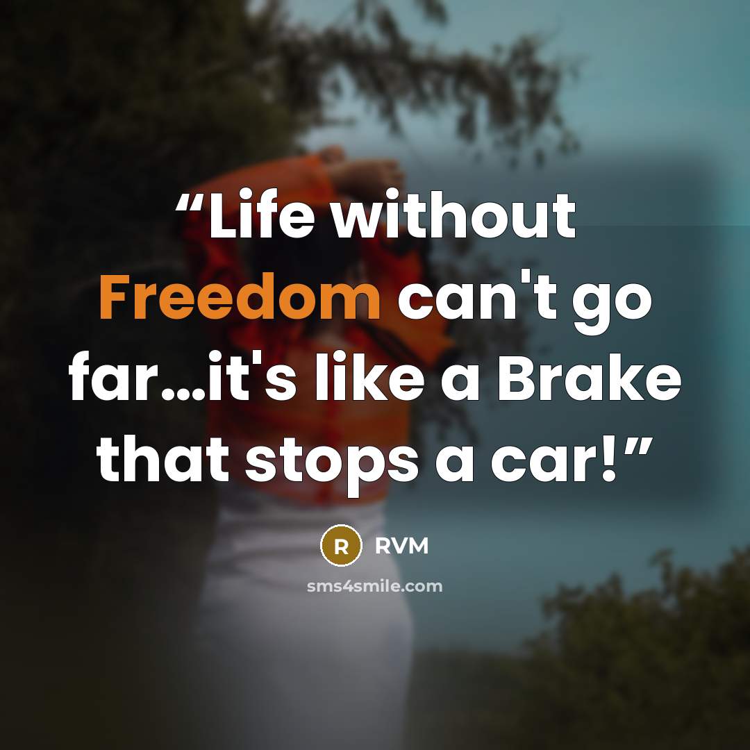 “Life without Freedom can't go far…it's like a Brake that stops a car!” quote by RVM