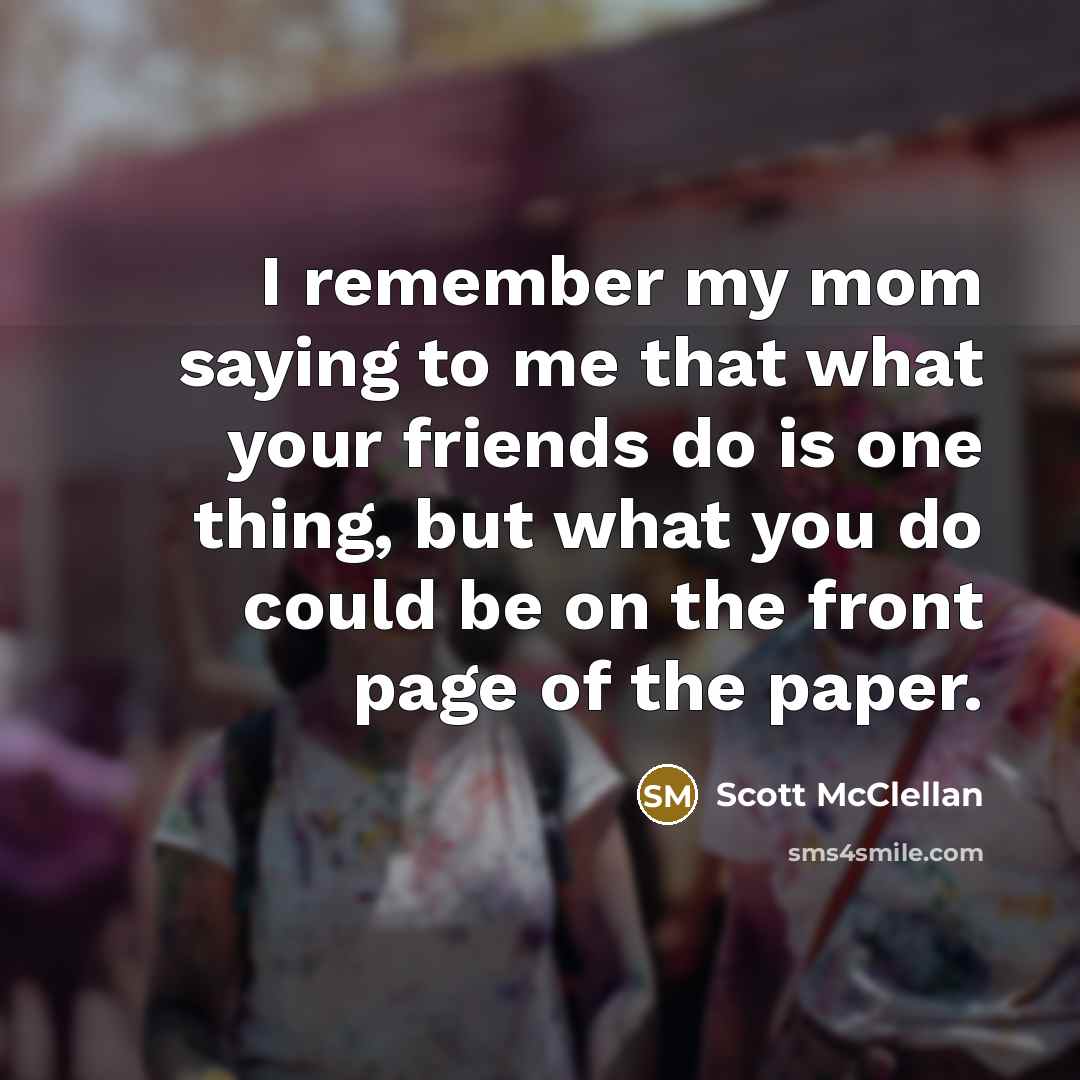 “I remember my mom saying to me that what your…” quote by Scott McClellan