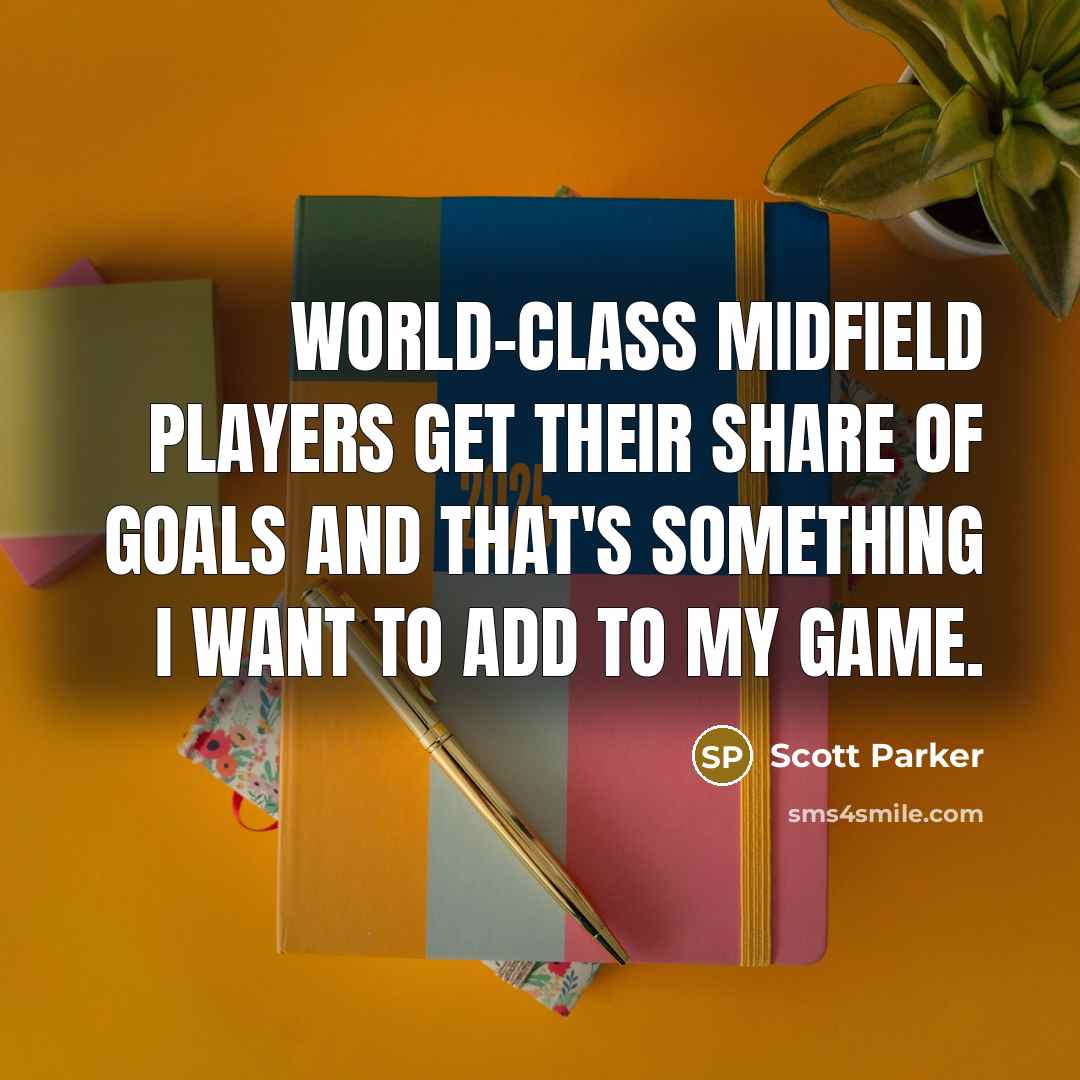 “World-class midfield players get their share of goals and that's…” quote by Scott Parker