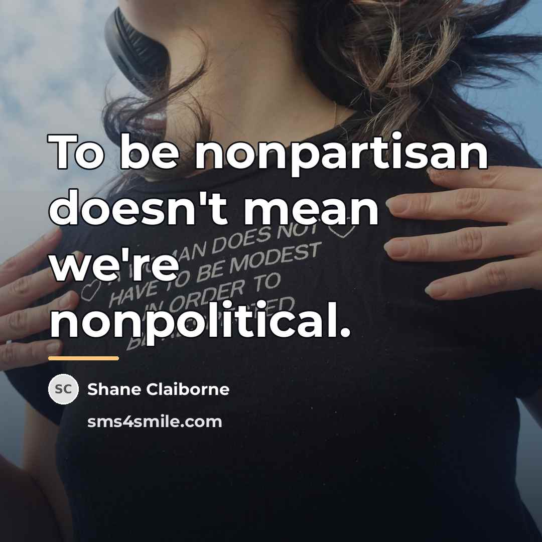 “To be nonpartisan doesn't mean we're nonpolitical.…” quote by Shane Claiborne