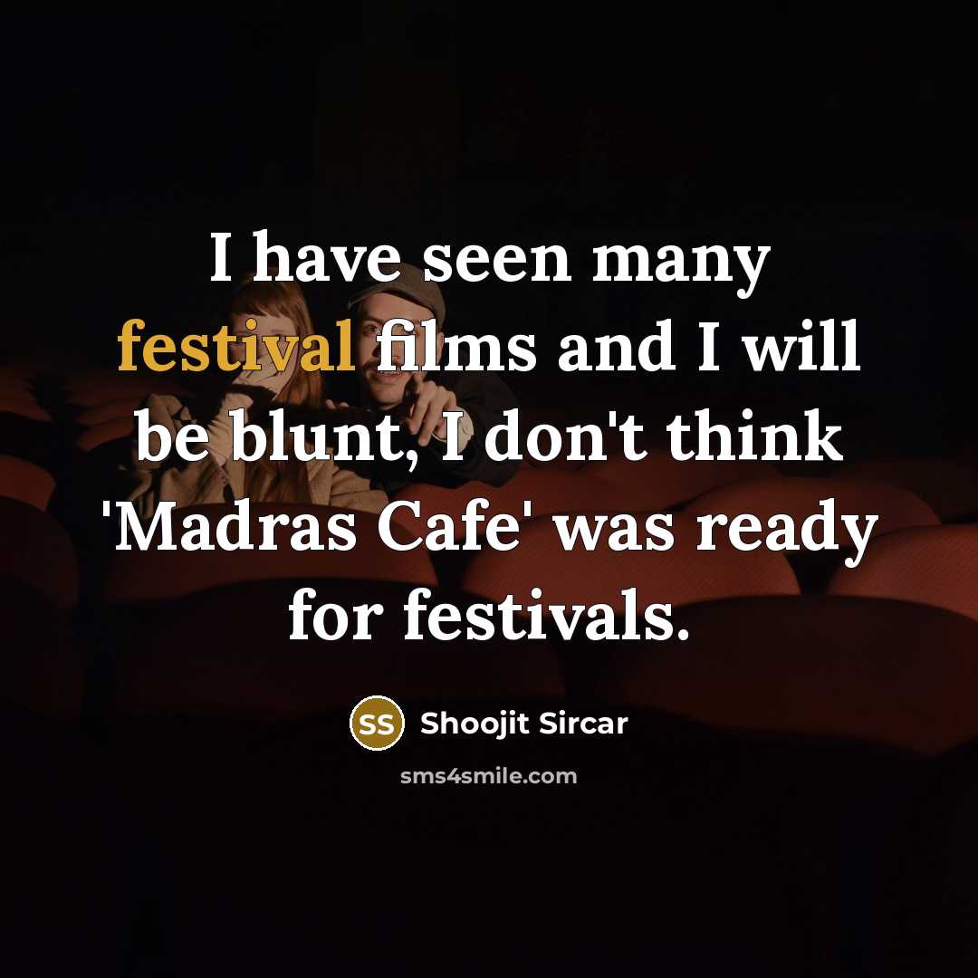 “I have seen many festival films and I will be…” quote by Shoojit Sircar