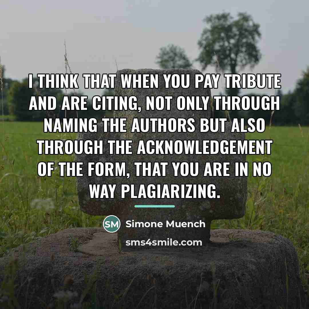 “I think that when you pay tribute and are citing,…” quote by Simone Muench
