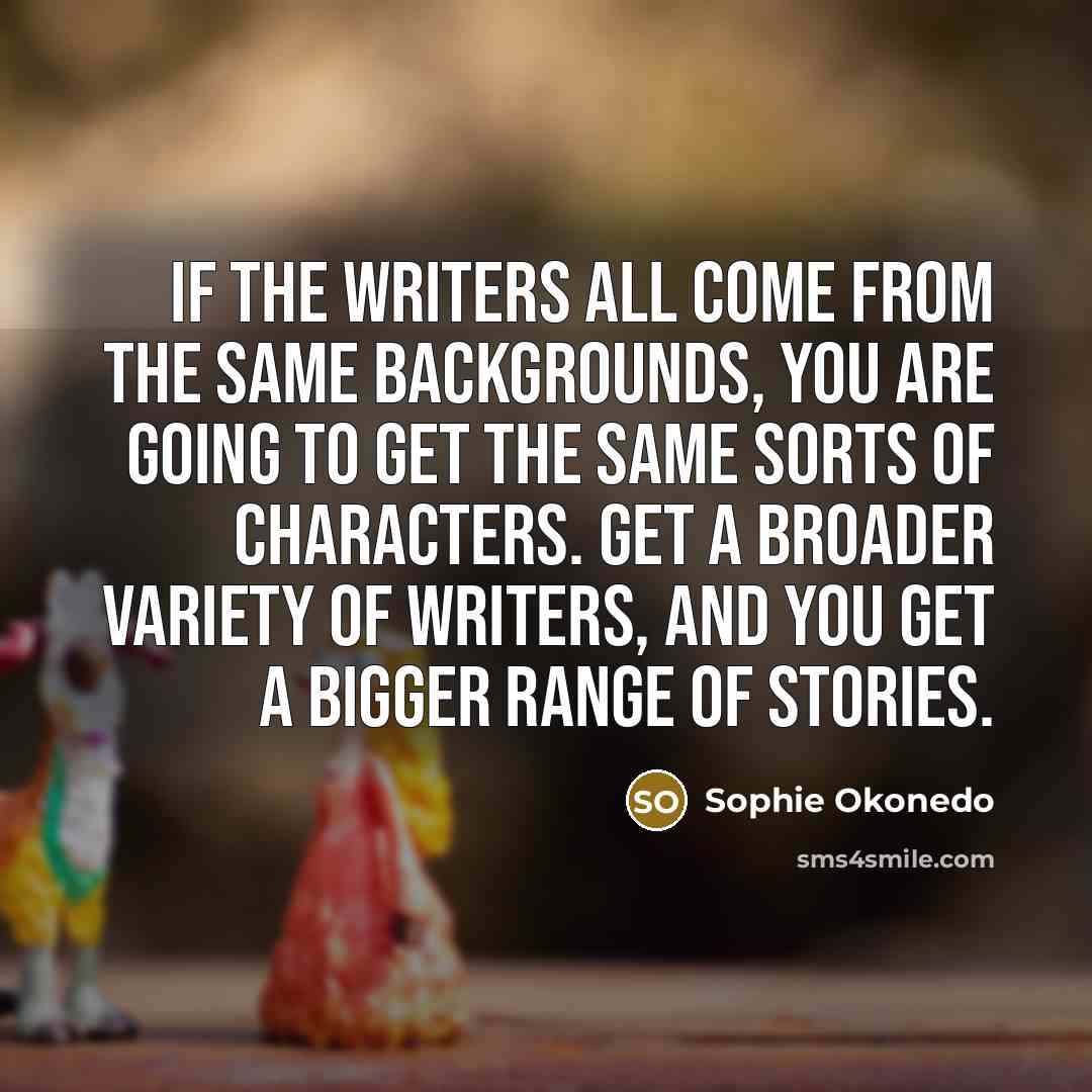 “If the writers all come from the same backgrounds, you…” quote by Sophie Okonedo