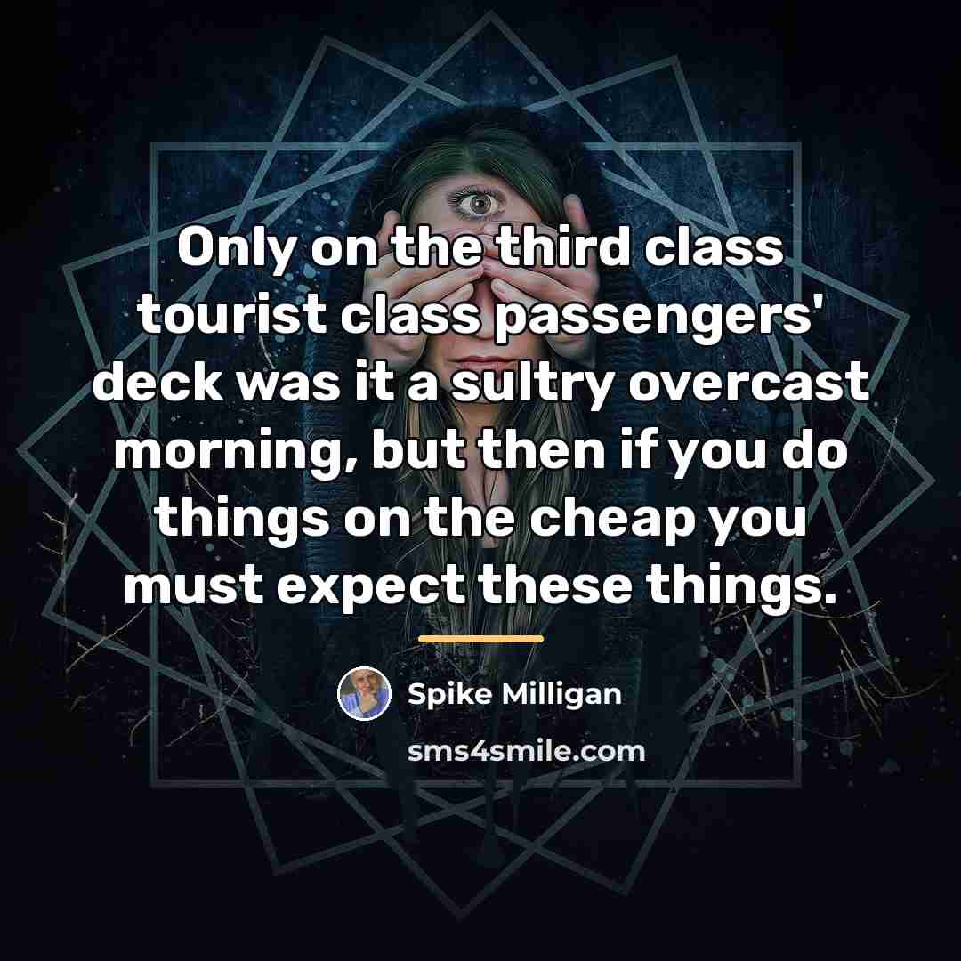 “Only on the third class tourist class passengers' deck was…” quote by Spike Milligan