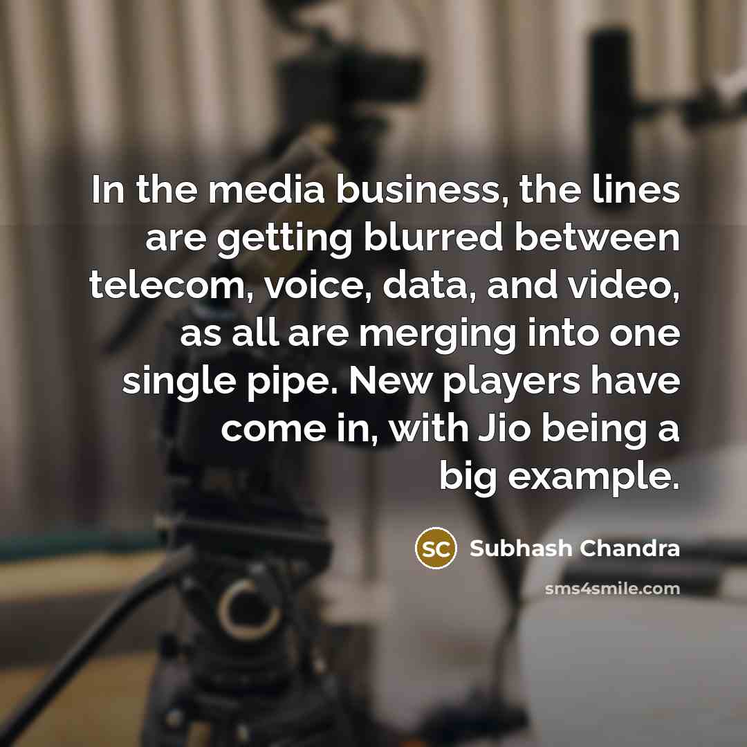 “In the media business, the lines are getting blurred between…” quote by Subhash Chandra
