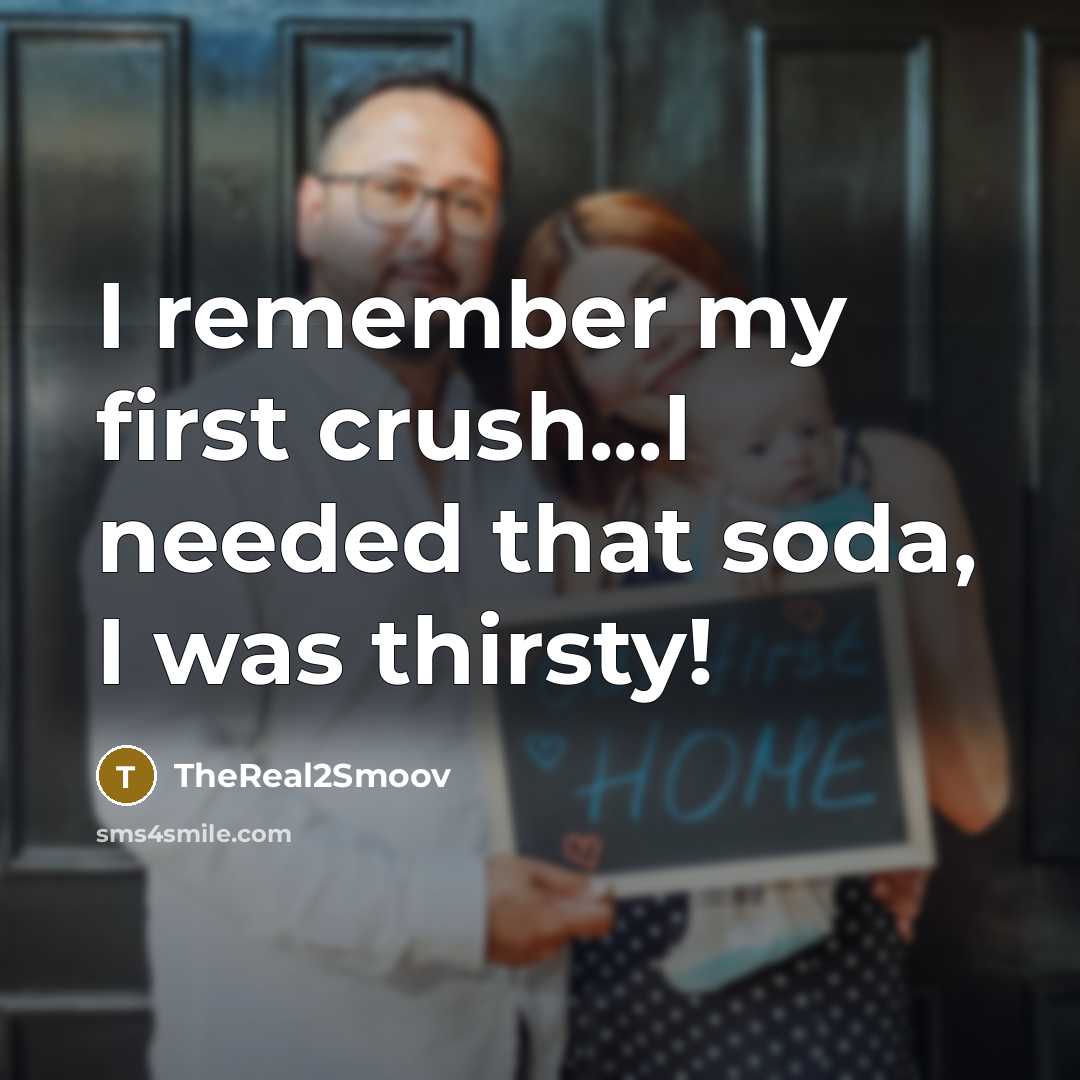 “I remember my first crush...I needed that soda, I was thirsty!” quote by TheReal2Smoov