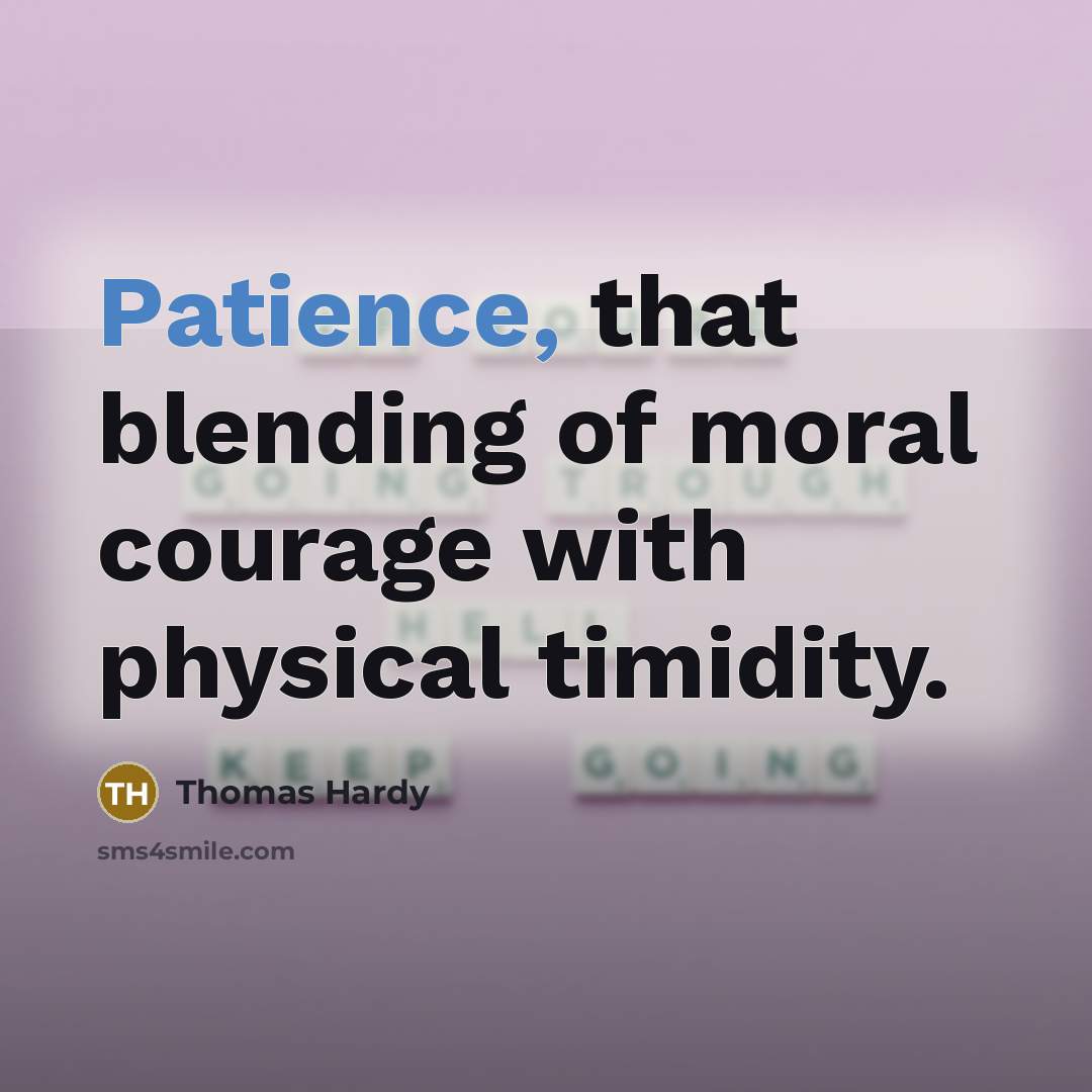 “Patience, that blending of moral courage with physical timidity.…” quote by Thomas Hardy