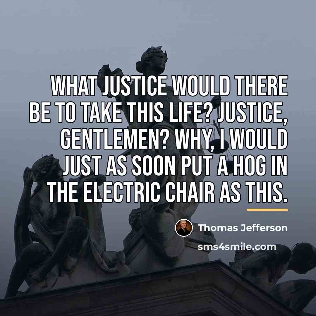 “What justice would there be to take this life? Justice,…” quote by Thomas Jefferson