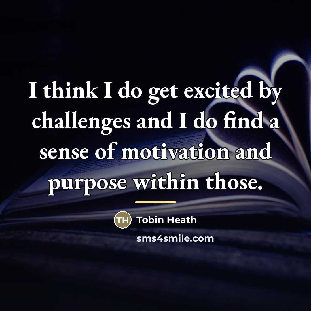 “I think I do get excited by challenges and I…” quote by Tobin Heath