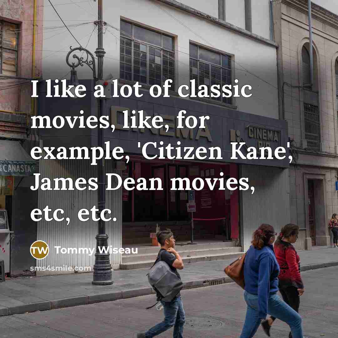 “I like a lot of classic movies, like, for example,…” quote by Tommy Wiseau