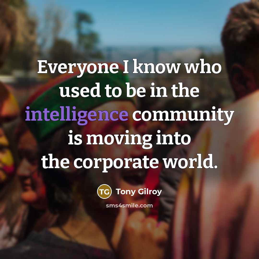 “Everyone I know who used to be in the intelligence…” quote by Tony Gilroy