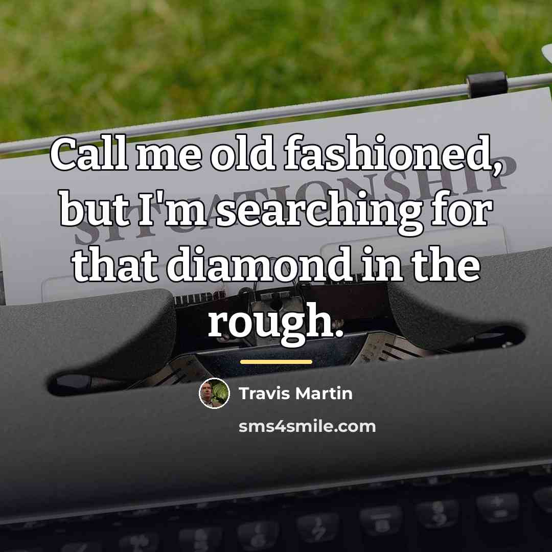 “Call me old fashioned, but I'm searching for that diamond…” quote by Travis Martin