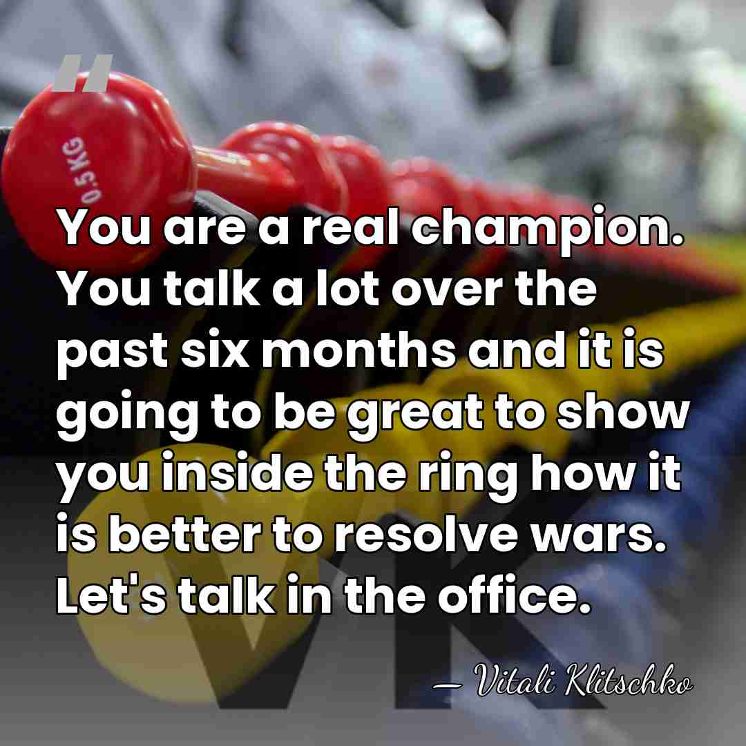 You are a real champion. You talk a lot over the past&hellip; - Vitali Klitschko