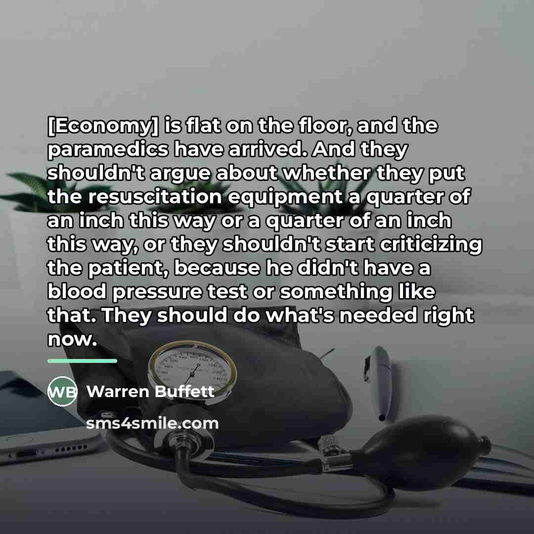 “[Economy] is flat on the floor, and the paramedics have…” quote by Warren Buffett