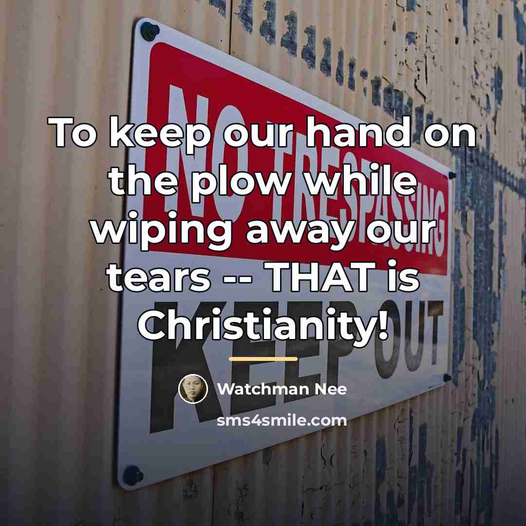 “To keep our hand on the plow while wiping away…” quote by Watchman Nee