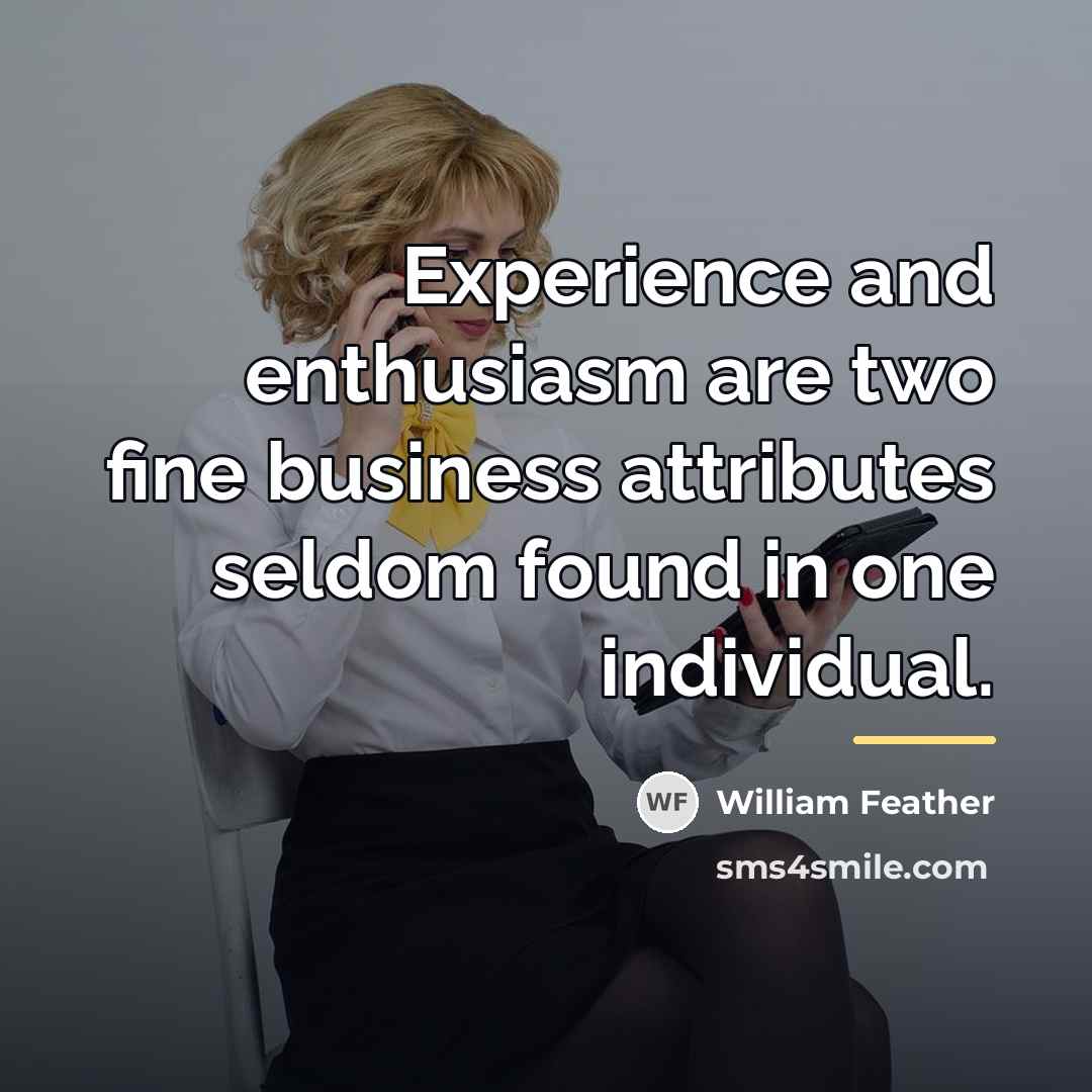 “Experience and enthusiasm are two fine business attributes seldom found…” quote by William Feather