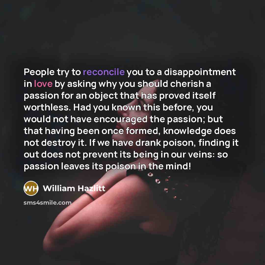 “People try to reconcile you to a disappointment in love…” quote by William Hazlitt