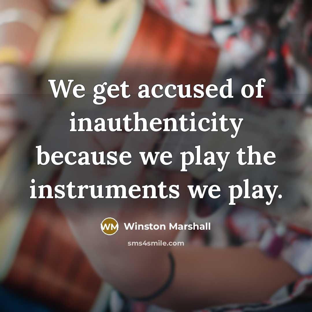 “We get accused of inauthenticity because we play the instruments…” quote by Winston Marshall