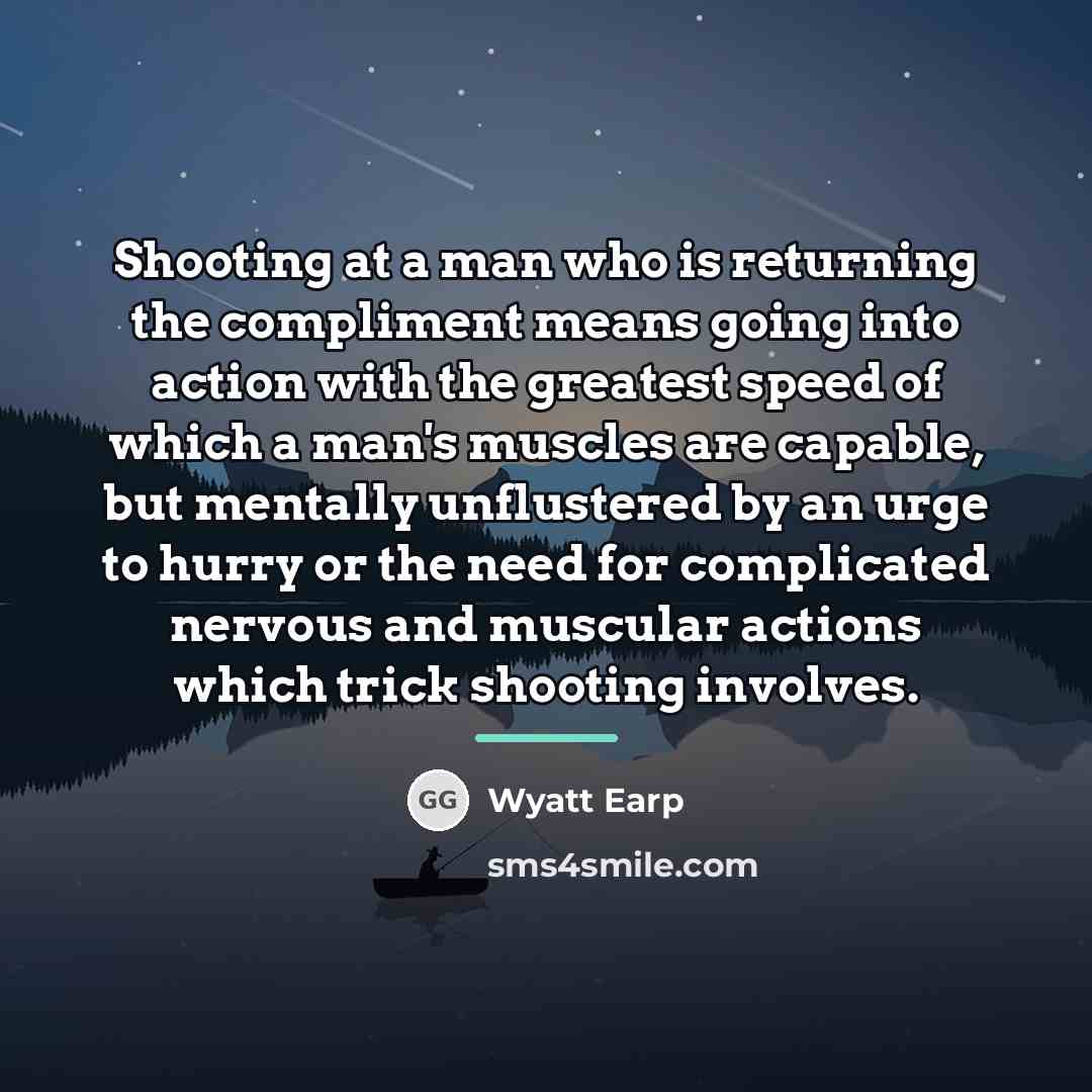 “Shooting at a man who is returning the compliment means…” quote by Wyatt Earp