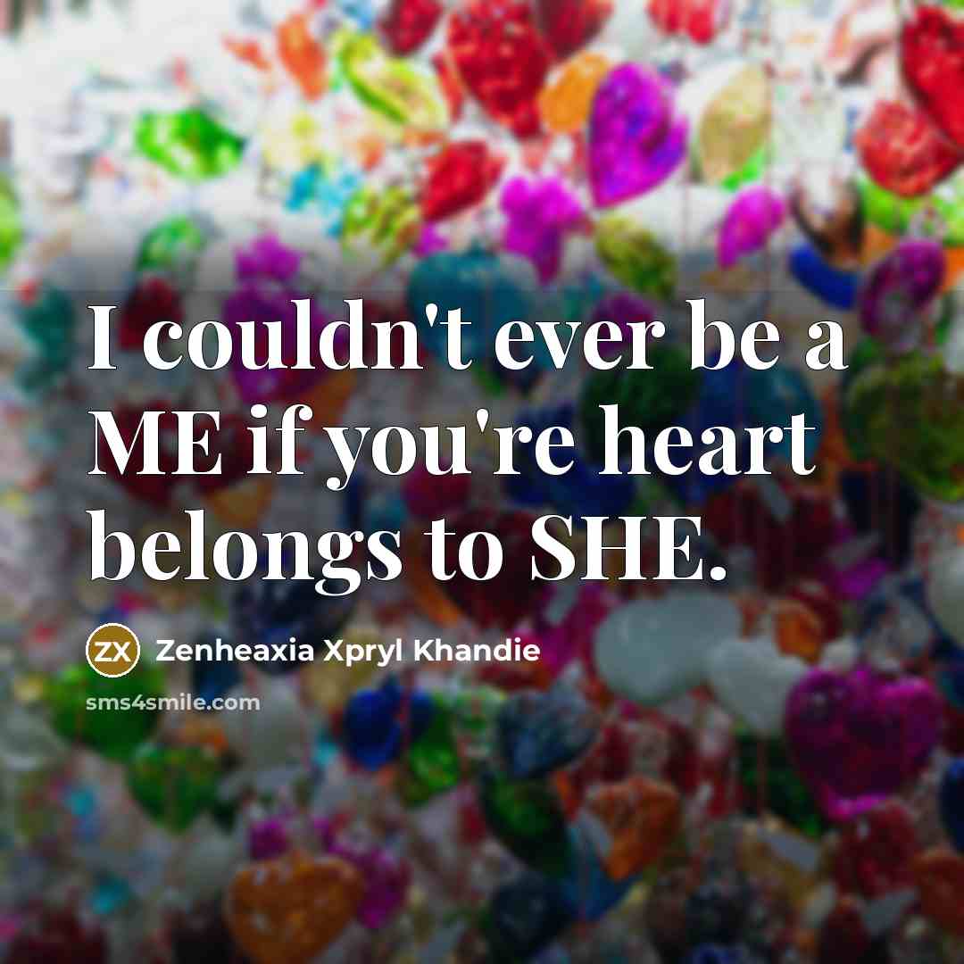 “I couldn't ever be a ME if you're heart belongs…” quote by Zenheaxia Xpryl Khandie