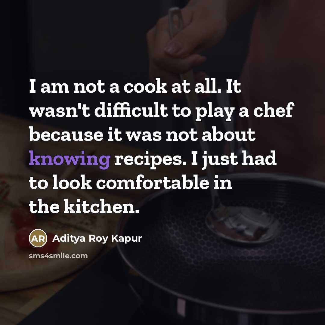 “I am not a cook at all. It wasn't difficult…” quote by Aditya Roy Kapur