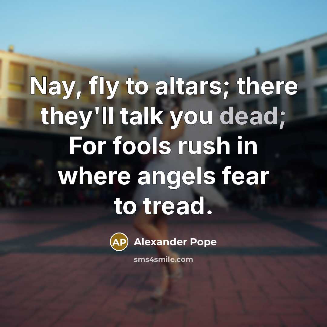 “Nay, fly to altars; there they'll talk you dead; For…” quote by Alexander Pope