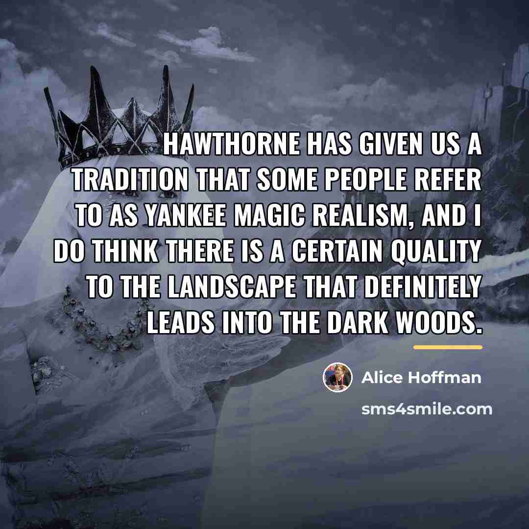 “Hawthorne has given us a tradition that some people refer…” quote by Alice Hoffman