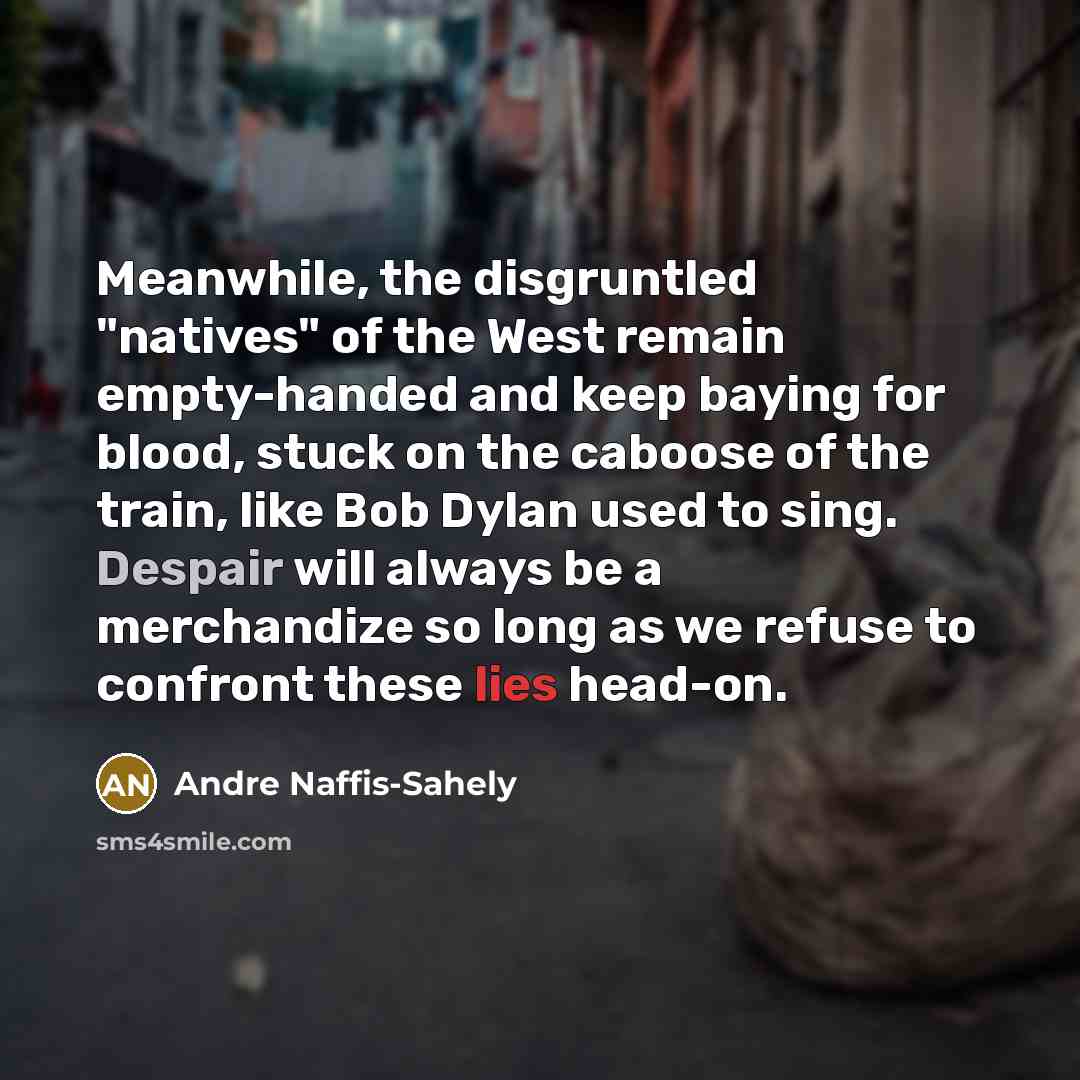 “Meanwhile, the disgruntled "natives" of the West remain empty-handed and…” quote by Andre Naffis-Sahely