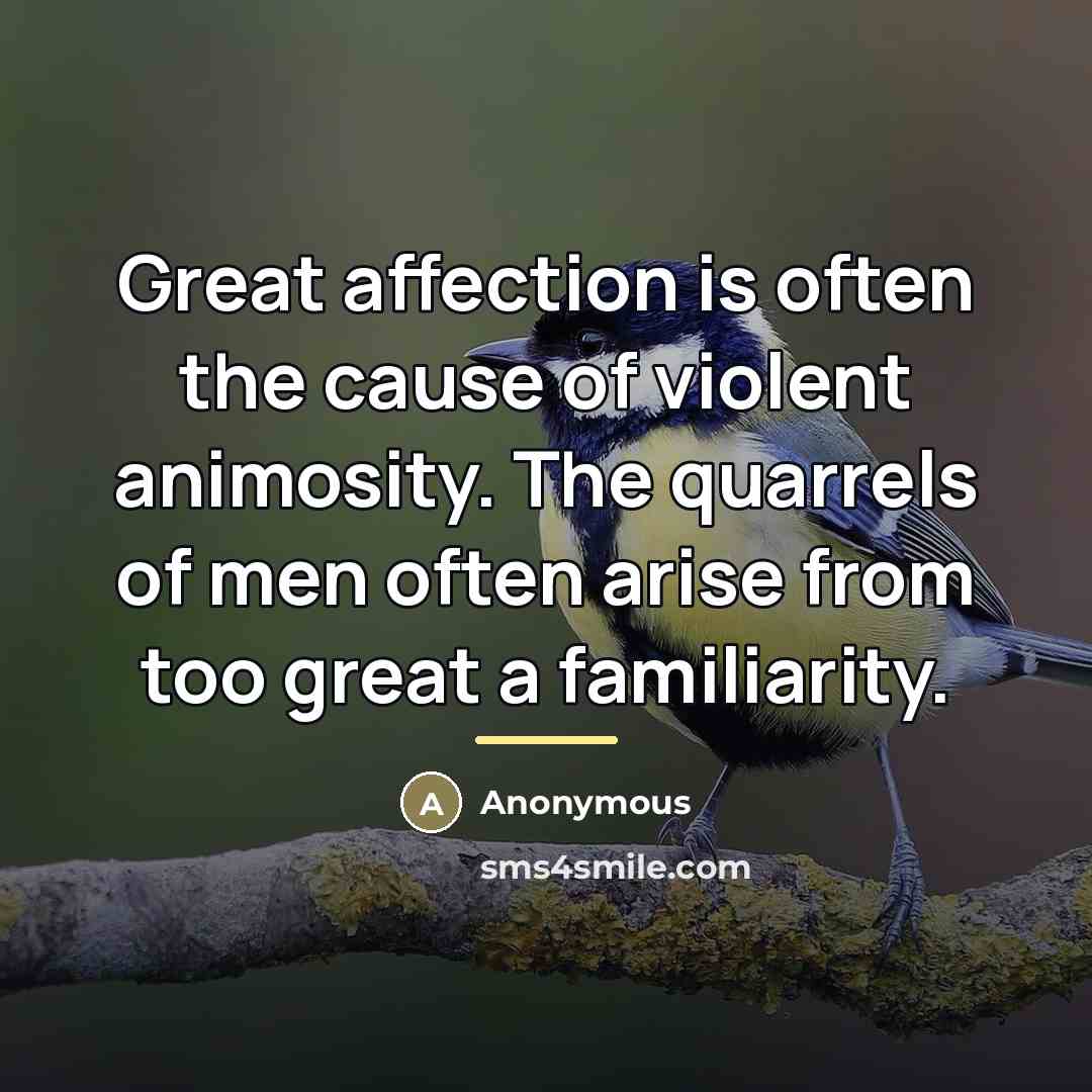 “Great affection is often the cause of violent animosity. The…” quote by Anonymous