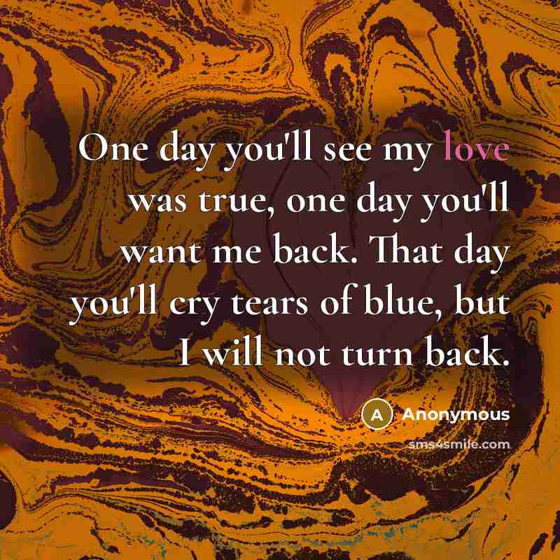 “One day you'll see my love was true, one day…” quote by Anonymous