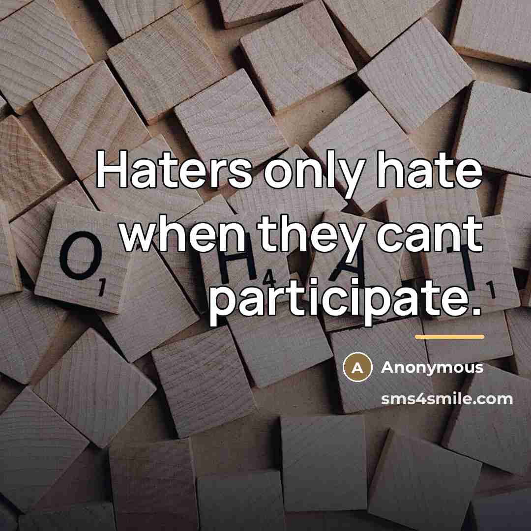 “Haters only hate when they cant participate.…” quote by Anonymous