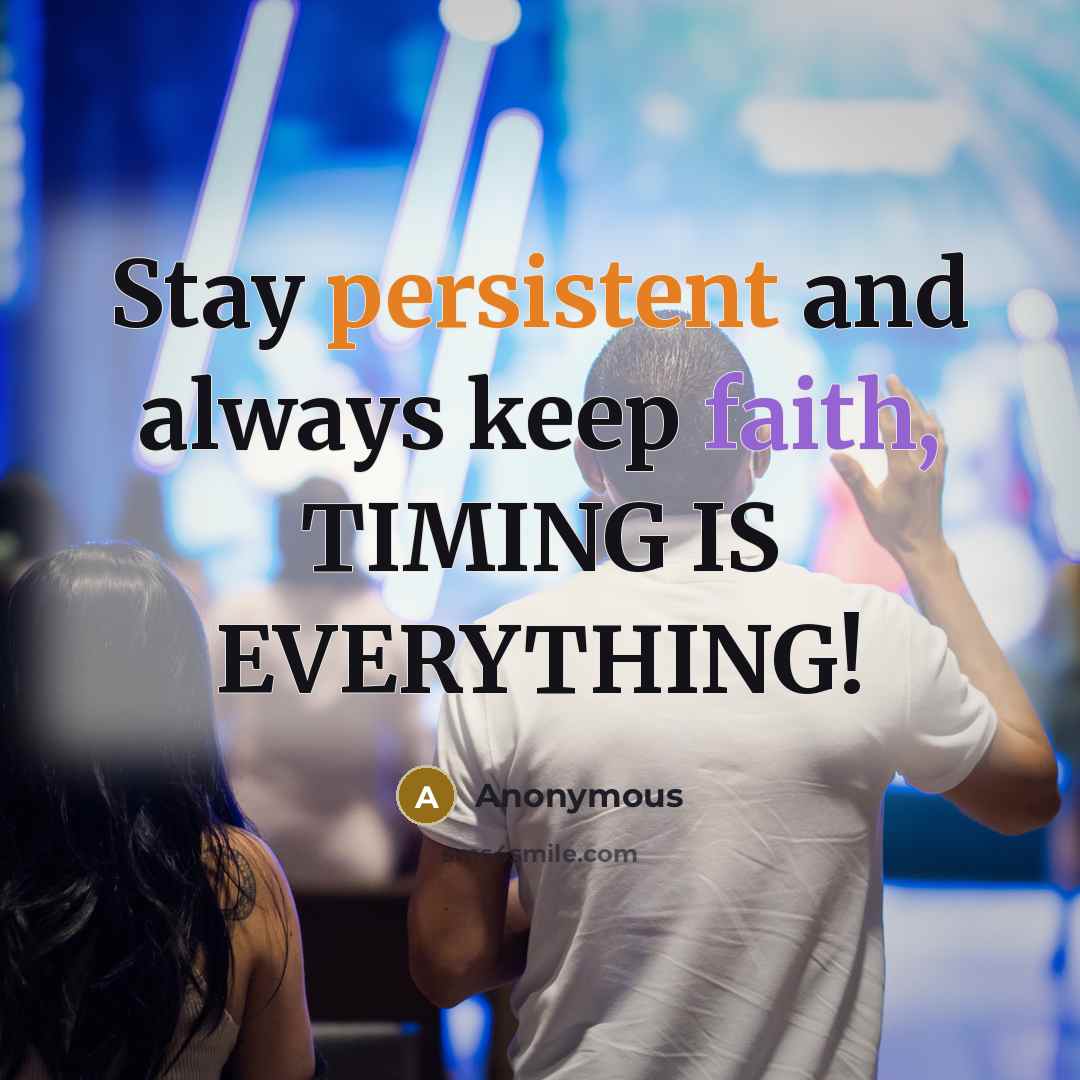 “Stay persistent and always keep faith, TIMING IS EVERYTHING!…” quote by Anonymous