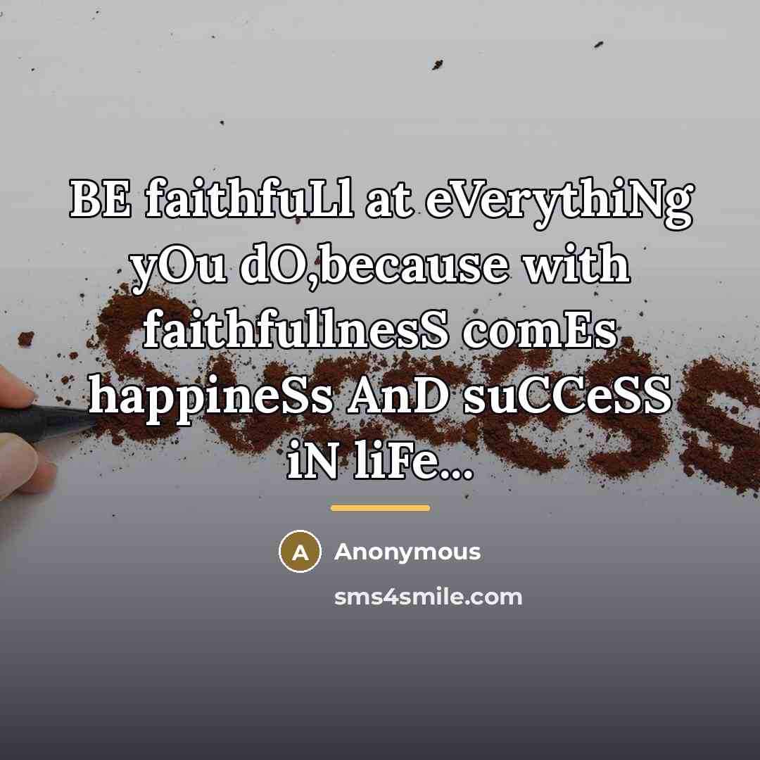 “BE faithfuLl at eVerythiNg yOu dO,because with faithfullnesS comEs happineSs…” quote by Anonymous