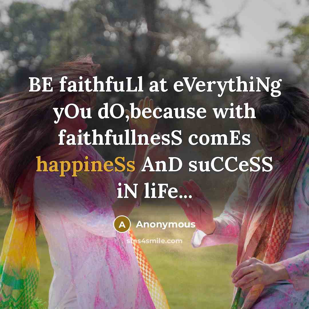 “BE faithfuLl at eVerythiNg yOu dO,because with faithfullnesS comEs happineSs AnD suCCeSS iN liFe...” quote by Anonymous