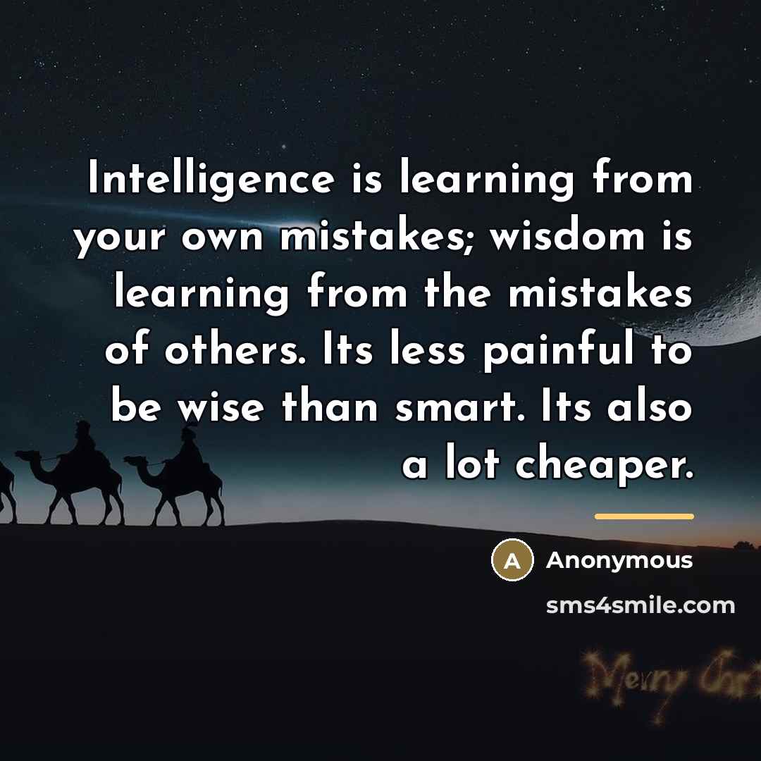 “Intelligence is learning from your own mistakes; wisdom is learning…” quote by Anonymous