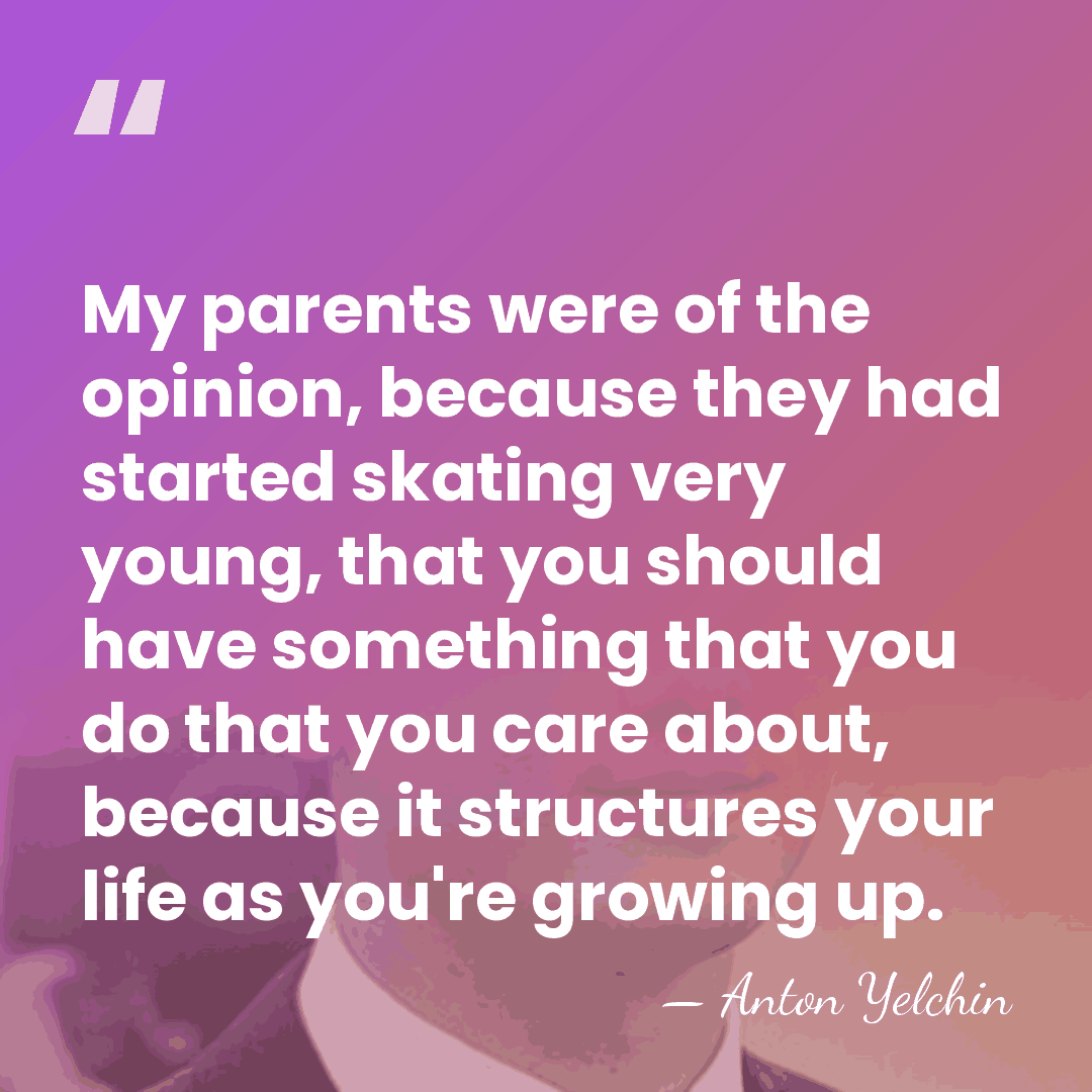 My parents were of the opinion, because they had started skating very&hellip; - Anton Yelchin