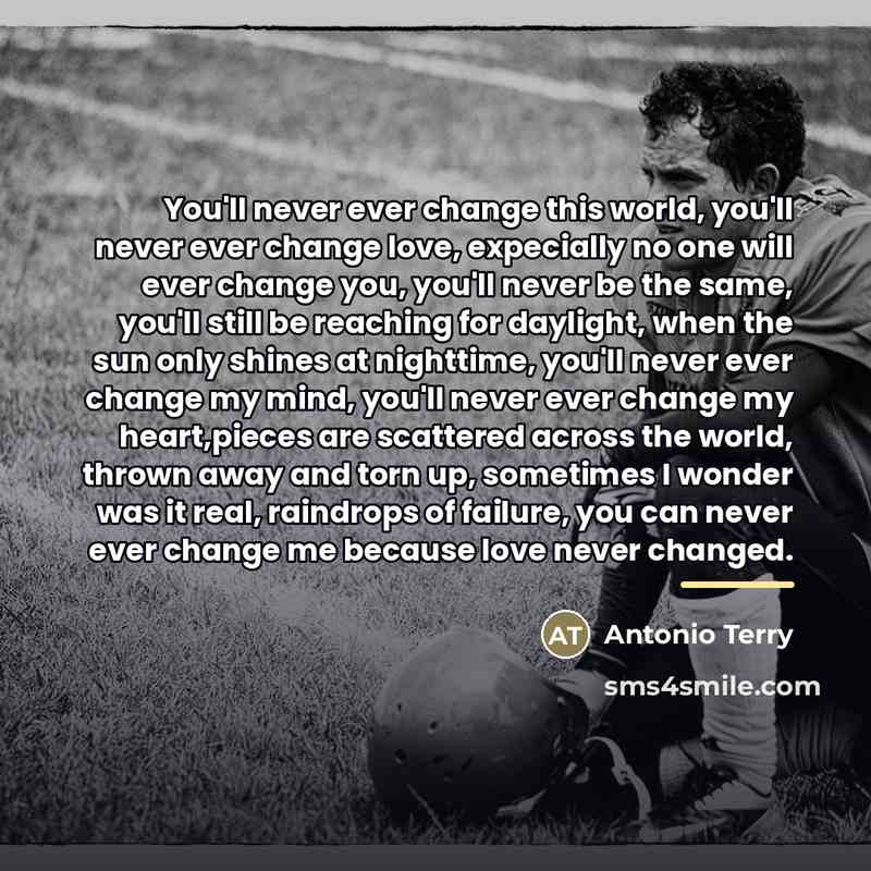 “You'll never ever change this world, you'll never ever change…” quote by Antonio Terry