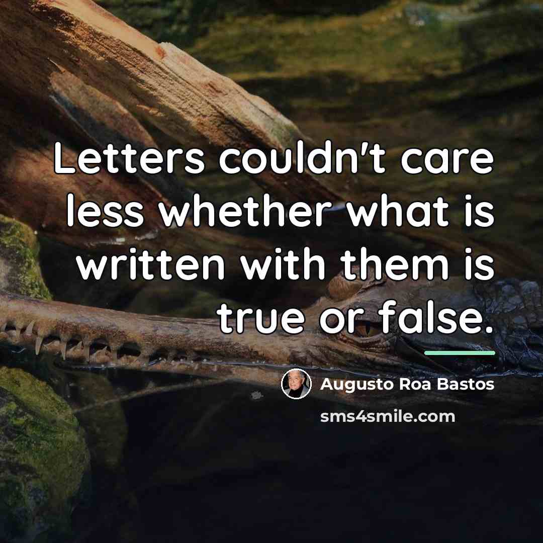 “Letters couldn't care less whether what is written with them…” quote by Augusto Roa Bastos