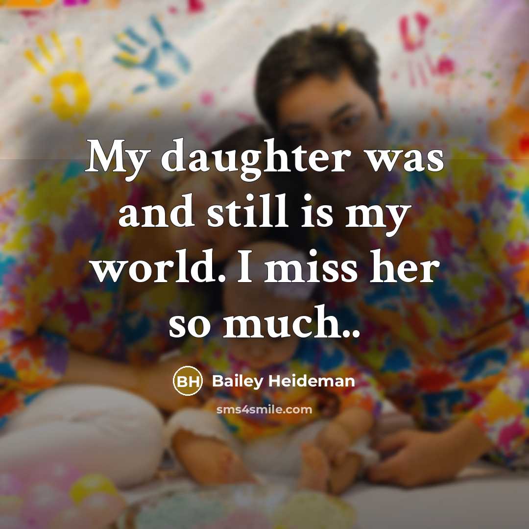 “My daughter was and still is my world. I miss…” quote by Bailey Heideman