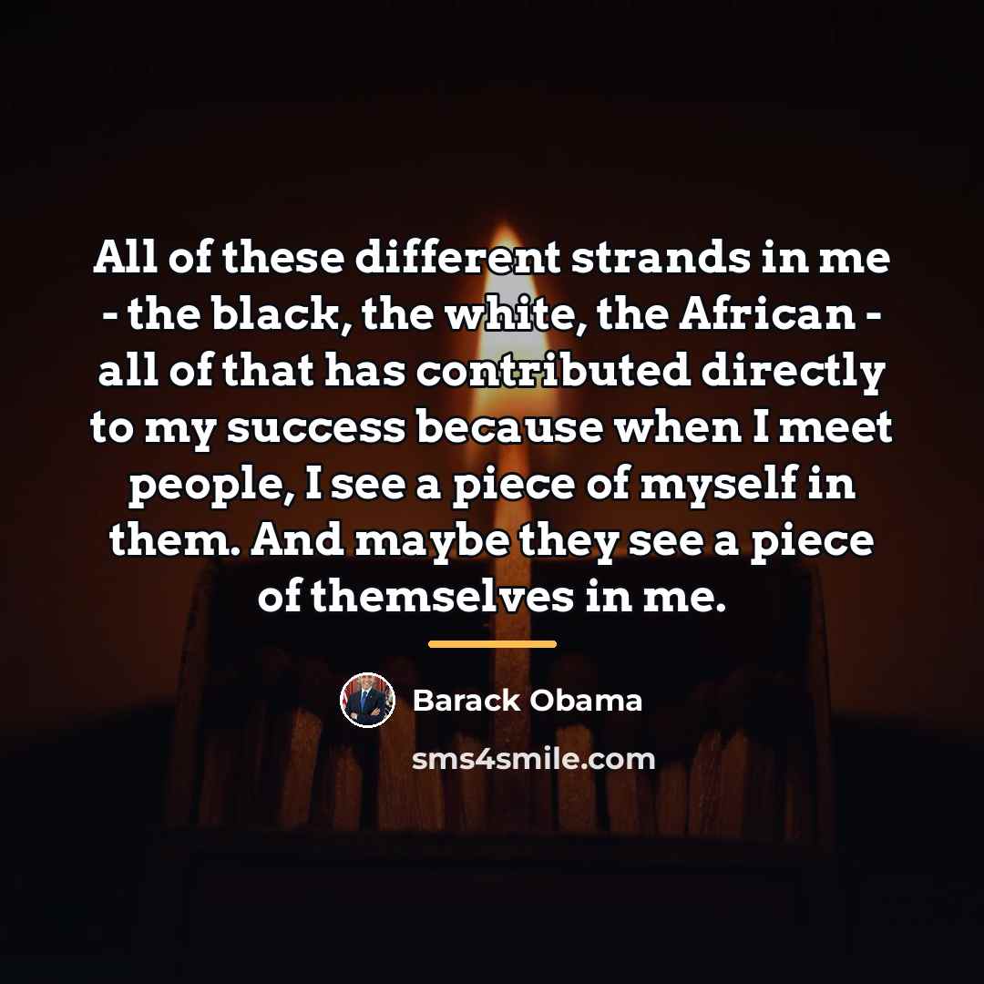 “All of these different strands in me - the black,…” quote by Barack Obama